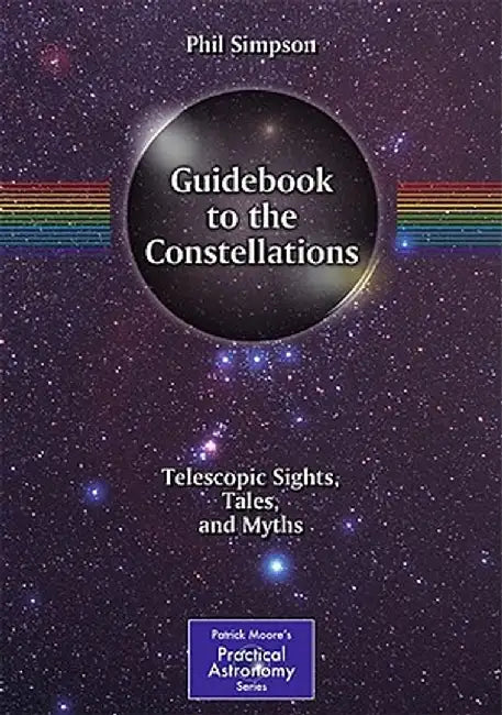 Guidebook to the Constellations: Telescopic Sights, Tales, and Myths by Phil Simpson