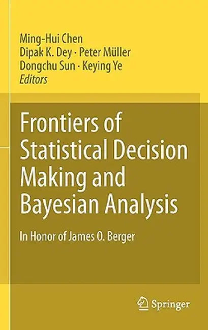 Frontiers of Statistical Decision Making and Bayesian Analysis: In Honor of James O. Berger by Ming-Hui Chen