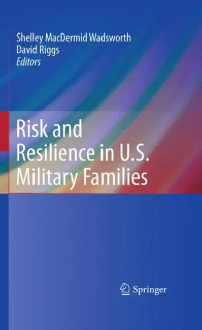Risk and Resilience in U.S. Military Families by Shelley Macdermid-Wadsworth, David Riggs