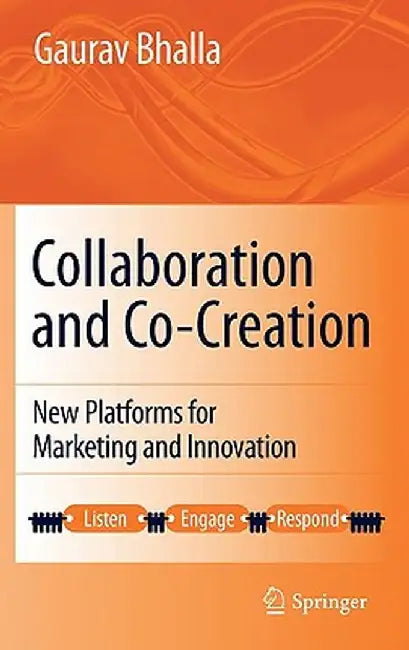 Collaboration and Co-Creation: New Platforms for Marketing and Innovation by Gaurav Bhalla