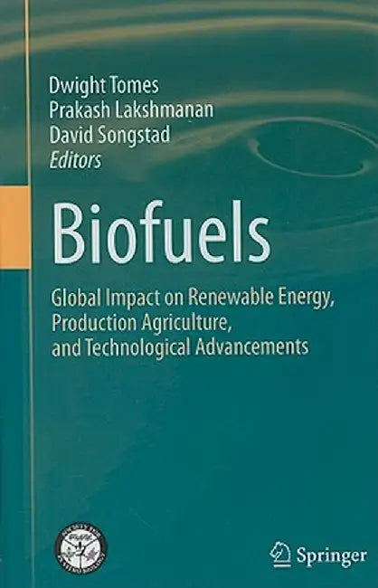 Biofuels: Global Impact on Renewable Energy, Production Agriculture, and Technological Advancements by Dwight Tomes