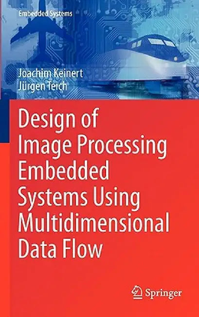 Design of Image Processing Embedded Systems Using Multidimensional Data Flow by Joachim Keinert