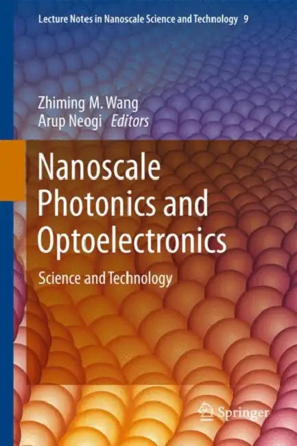 Nanoscale Photonics and Optoelectronics by Zhiming M. Wang, Arup Neogi