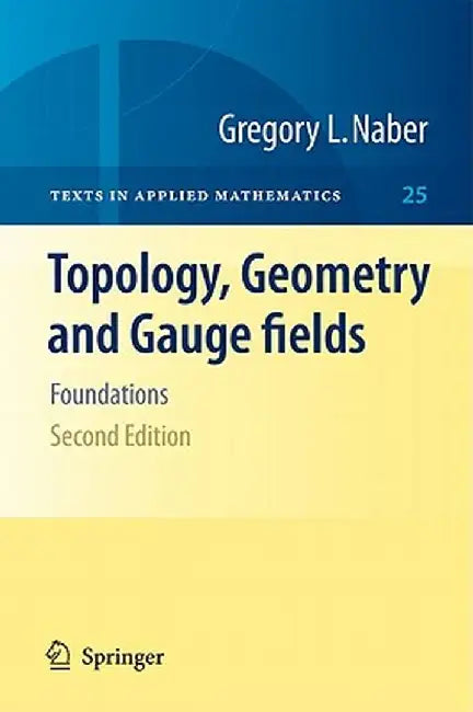 Topology, Geometry and Gauge Fields: Foundations by Gregory L. Naber