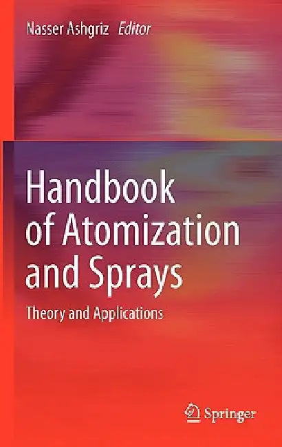 Handbook of Atomization and Sprays: Theory and Applications by Nasser Ashgriz