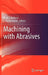 Machining with Abrasives by Mark J. Jackson, J. Paulo Davim