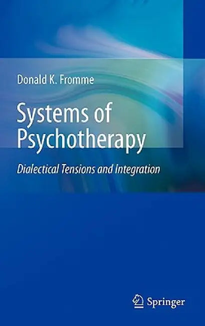 Systems of Psychotherapy: Dialectical Tensions and Integration by Donald K. Fromme