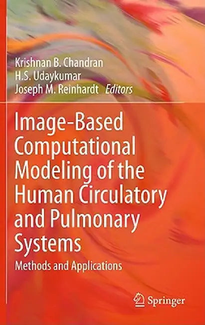Image-Based Computational Modeling of the Human Circulatory and Pulmonary Systems: Methods and Applications by Krishnan B. Chandran