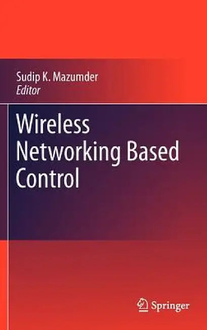 Wireless Networking Based Control by Sudip K. Mazumder