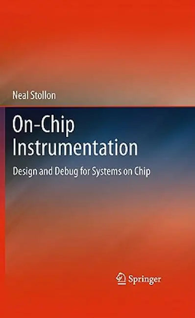 On-Chip Instrumentation: Design and Debug for Systems on Chip by Neal Stollon