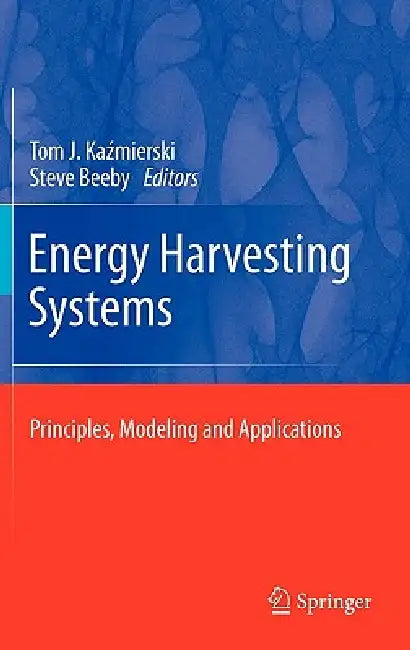Energy Harvesting Systems: Principles, Modeling and Applications by Tom J. Kaźmierski, Steve Beeby