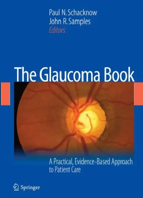 The Glaucoma Book: A Practical, Evidence-Based Approach to Patient Care by Paul N. Schacknow