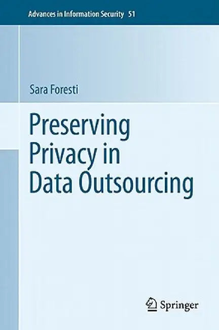 Preserving Privacy in Data Outsourcing by Sara Foresti