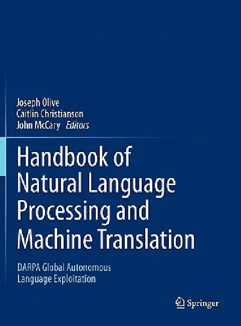 Handbook of Natural Language Processing and Machine Translation: Darpa Global Autonomous Language Exploitation by Joseph Olive, Caitlin Christianson, John McCary