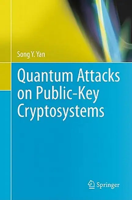 Quantum Attacks on Public-Key Cryptosystems by Song Y. Yan