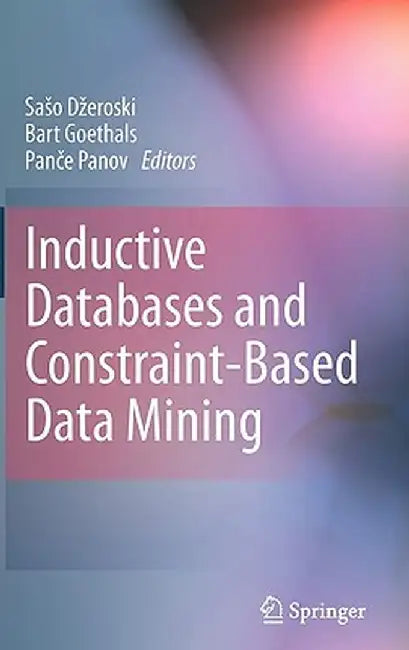 Inductive Databases and Constraint-Based Data Mining by Saso Dzeroski