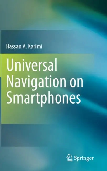Universal Navigation on Smartphones by Hassan A. Karimi