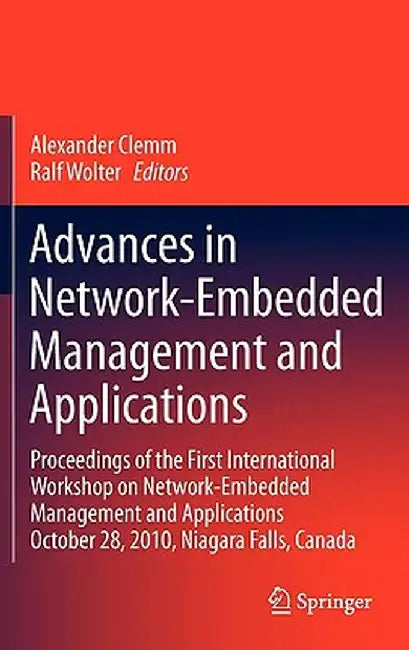 Advances in Network-Embedded Management and Applications: Proceedings of the First International Workshop on Network-Embedded Management and Applicati by Alexander Clemm