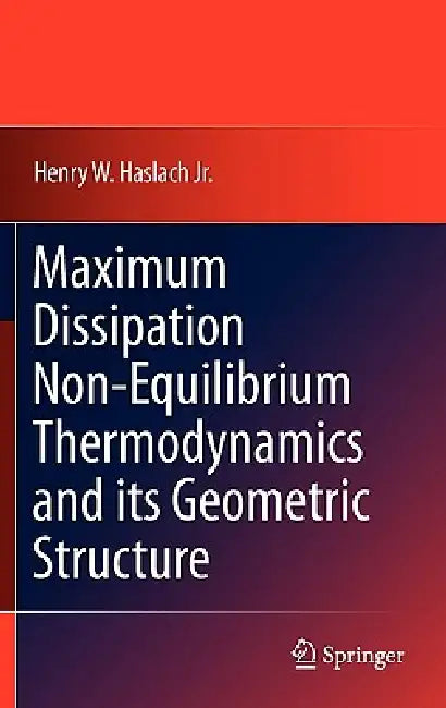 Maximum Dissipation Non-Equilibrium Thermodynamics and Its Geometric Structure by Henry W. Haslach Jr