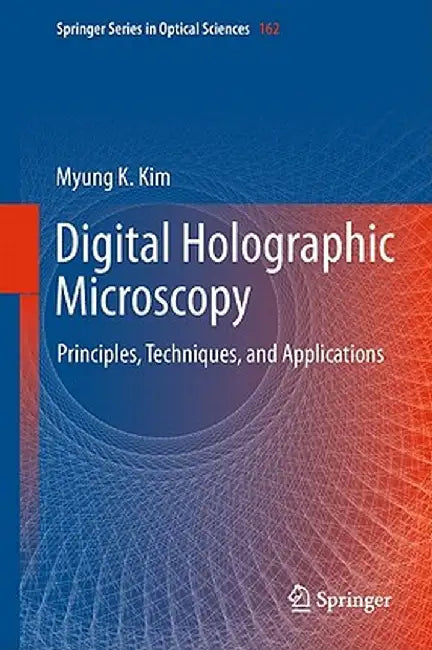 Digital Holographic Microscopy: Principles, Techniques, and Applications by Myung K. Kim