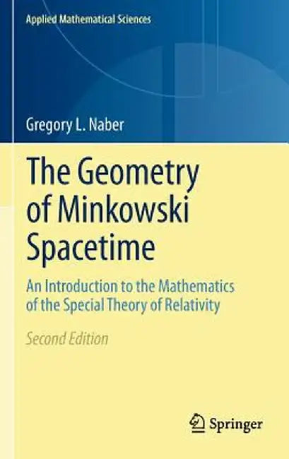 The Geometry of Minkowski Spacetime: An Introduction to the Mathematics of the Special Theory of Relativity by Gregory L. Naber