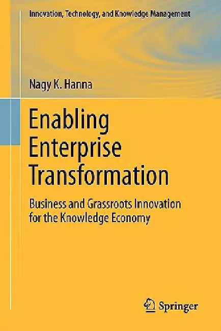 Enabling Enterprise Transformation: Business and Grassroots Innovation for the Knowledge Economy by Nagy K. Hanna