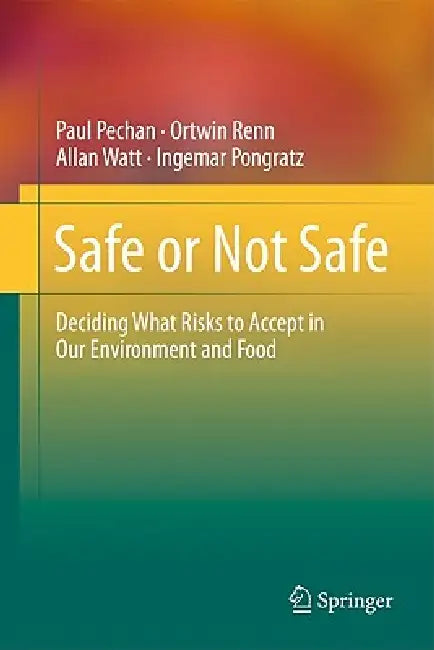 Safe or Not Safe: Deciding What Risks to Accept in Our Environment and Food by Paul Pechan, Ortwin Renn, Allan Watt