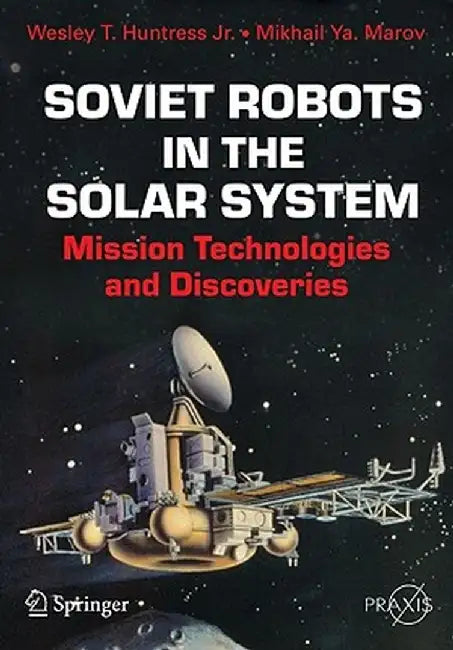 Soviet Robots in the Solar System: Mission Technologies and Discoveries by Wesley T. Huntress Jr