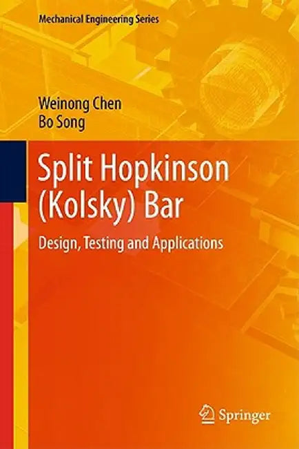 Split Hopkinson (Kolsky) Bar: Design, Testing and Applications by Weinong W. Chen