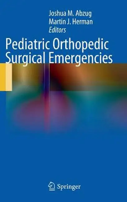 Pediatric Orthopedic Surgical Emergencies by Joshua M. Abzug
