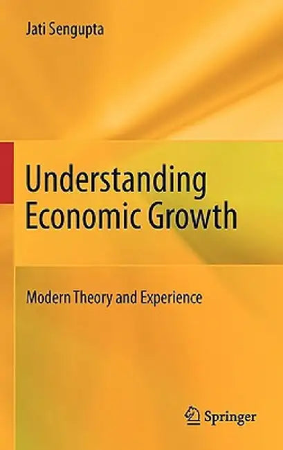 Understanding Economic Growth: Modern Theory and Experience by Jati SenGupta