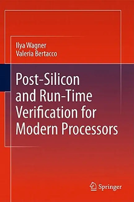 Post-Silicon and Runtime Verification for Modern Processors by Ilya Wagner
