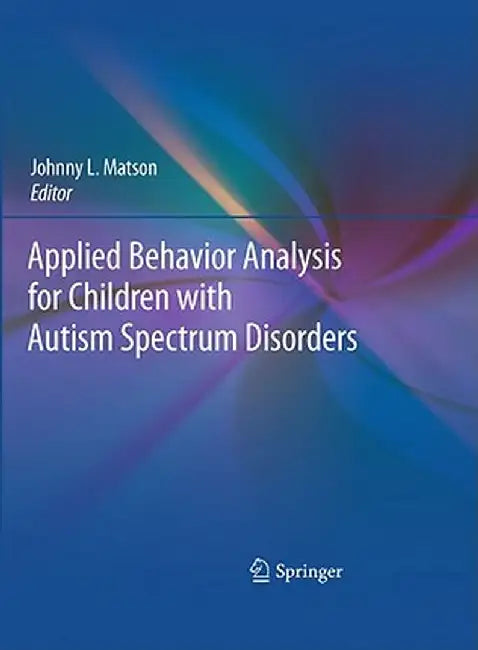 Applied Behavior Analysis for Children with Autism Spectrum Disorders by Johnny L. Matson