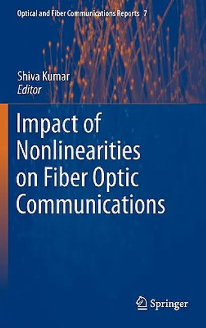 Impact of Nonlinearities on Fiber Optic Communications by Shiva Kumar