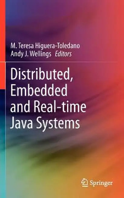 Distributed, Embedded and Real-Time Java Systems by M. Teresa Higuera-Toledano