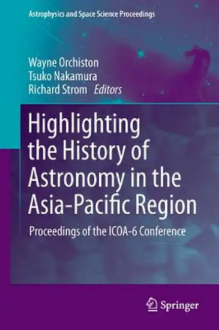 Highlighting the History of Astronomy in the Asia-Pacific Region: Proceedings of the ICOA-6 Conference by Wayne Orchiston