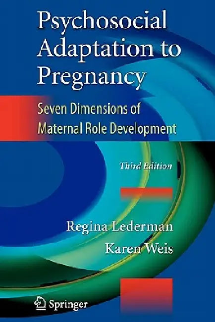 Psychosocial Adaptation to Pregnancy: Seven Dimensions of Maternal Role Development by Regina Lederman, Karen Weis
