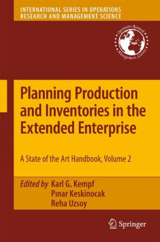 Planning Production and Inventories in the Extended Enterprise: A State-Of-The-Art Handbook, Volume 2 by Karl G. Kempf