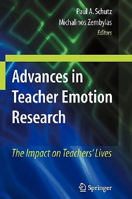 Advances in Teacher Emotion Research: The Impact on Teachers' Lives by Paul A. Schutz, Michalinos Zembylas