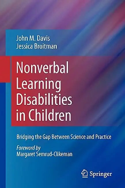 Nonverbal Learning Disabilities in Children: Bridging the Gap Between Science and Practice by John M. Davis