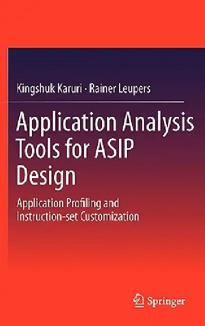 Application Analysis Tools for Asip Design: Application Profiling and Instruction-Set Customization by Kingshuk Karuri, Rainer Leupers