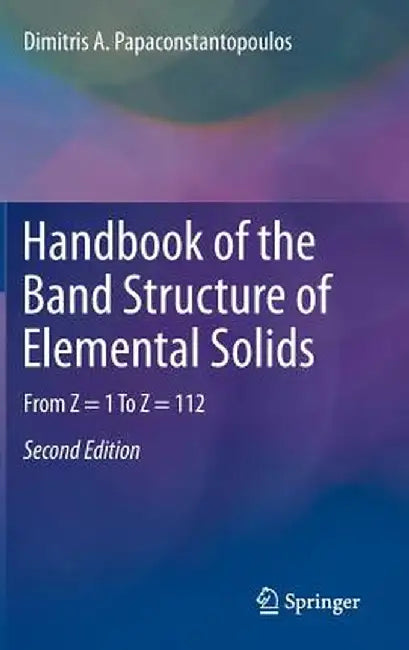 Handbook of the Band Structure of Elemental Solids: From Z = 1 to Z = 112 by Dimitris A. Papaconstantopoulos