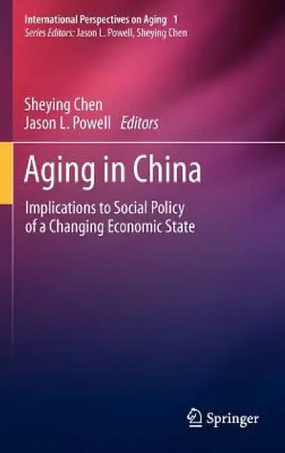 Aging in China: Implications to Social Policy of a Changing Economic State by Sheying Chen