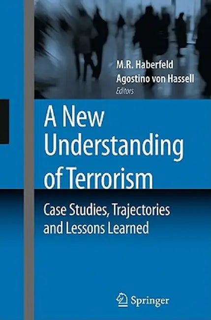 A New Understanding of Terrorism: Case Studies, Trajectories and Lessons Learned by M. R. Haberfeld