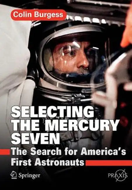 Selecting the Mercury Seven: The Search for America's First Astronauts by Colin Burgess