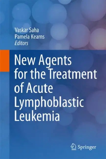 New Agents for the Treatment of Acute Lymphoblastic Leukemia by Vaskar Saha, Pamela Kearns