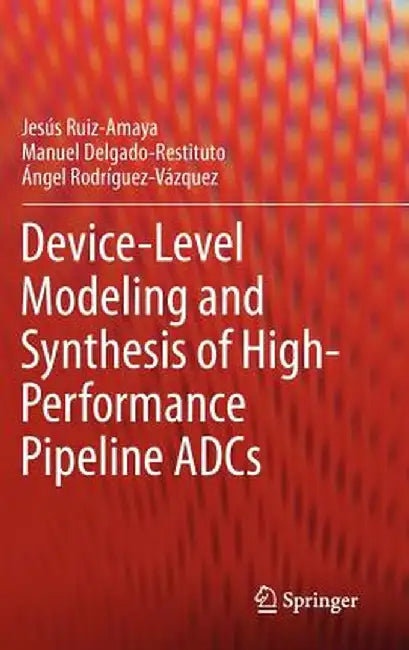 Device-Level Modeling and Synthesis of High-Performance Pipeline Adcs by Jesús Ruiz-Amaya