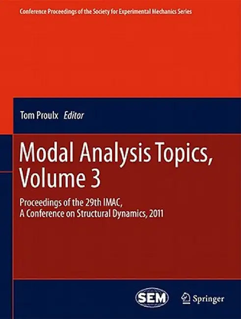 Modal Analysis Topics, Volume 3: Proceedings of the 29th Imac, a Conference on Structural Dynamics, 2011 by Tom Proulx