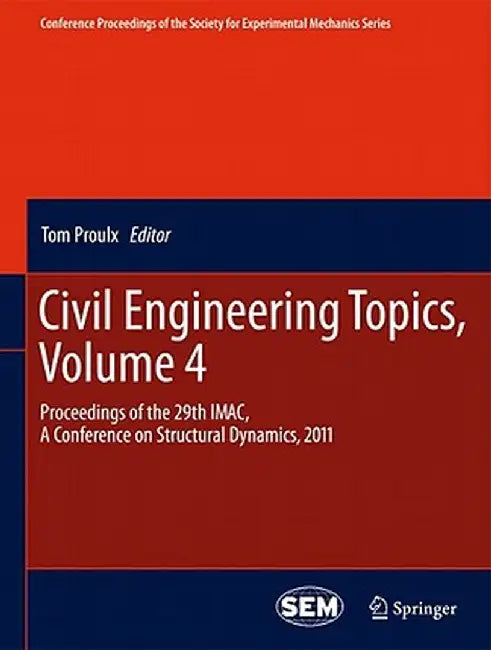Civil Engineering Topics, Volume 4: Proceedings of the 29th Imac, a Conference on Structural Dynamics, 2011 by Tom Proulx