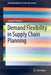 Demand Flexibility in Supply Chain Planning by Joseph Geunes